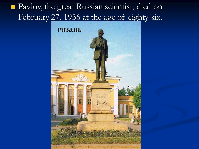 Pavlov, the great Russian scientist, died on February 27, 1936 at the age of